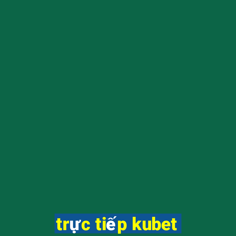 trực tiếp kubet