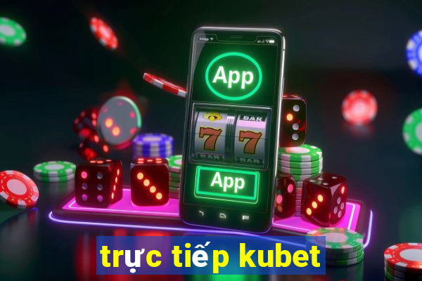 trực tiếp kubet