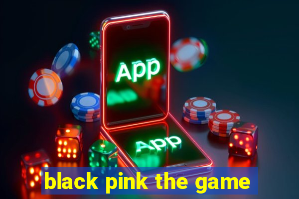 black pink the game