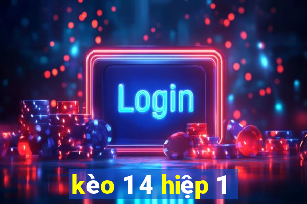 kèo 1 4 hiệp 1