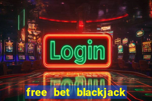 free bet blackjack in atlantic city