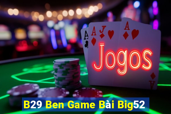 B29 Ben Game Bài Big52