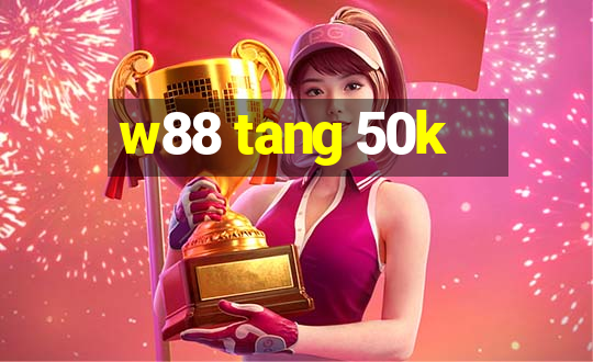 w88 tang 50k