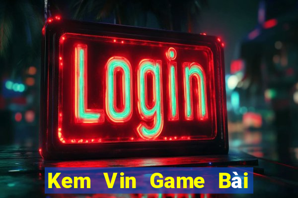 Kem Vin Game Bài Tặng Tiền