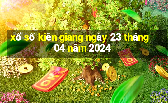 xổ số kiên giang ngày 23 tháng 04 năm 2024