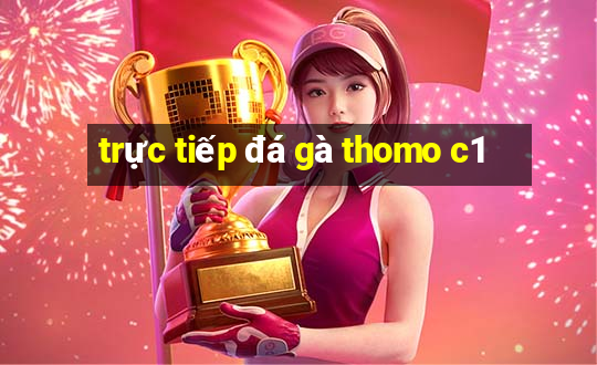 trực tiếp đá gà thomo c1