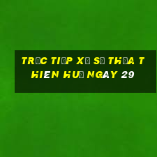 Trực tiếp Xổ Số thừa thiên huế ngày 29