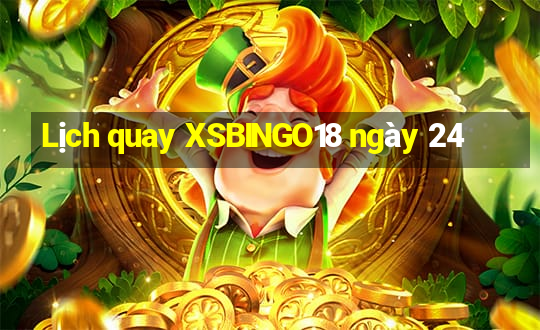 Lịch quay XSBINGO18 ngày 24