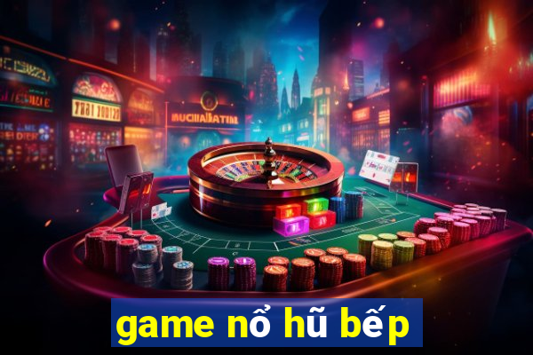 game nổ hũ bếp