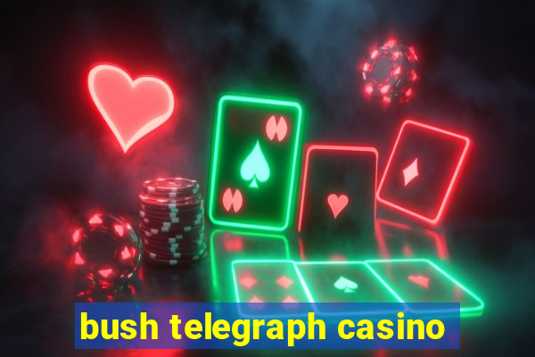 bush telegraph casino