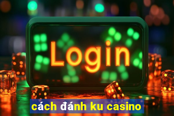 cách đánh ku casino