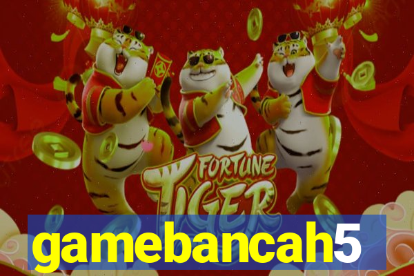 gamebancah5