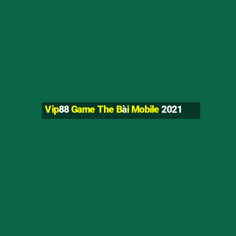 Vip88 Game The Bài Mobile 2021