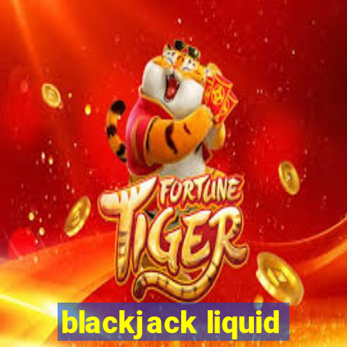 blackjack liquid