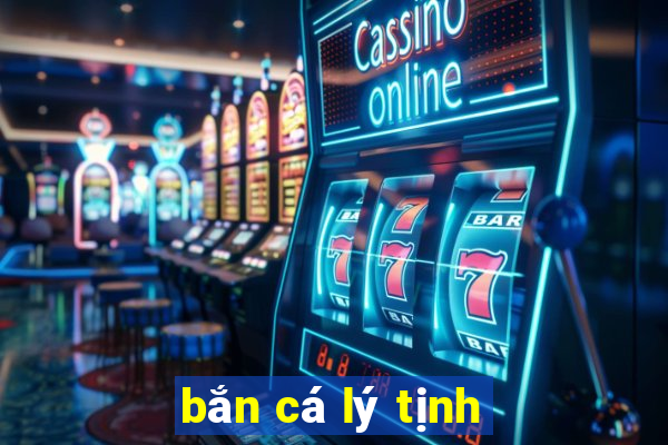 ban ca ly tinh