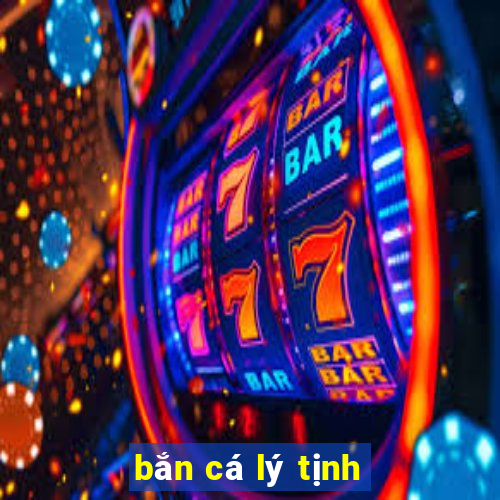 ban ca ly tinh