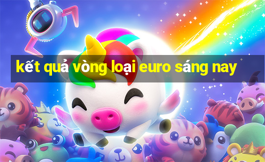 kết quả vòng loại euro sáng nay