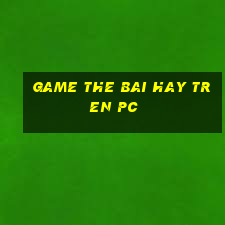 game the bai hay tren pc