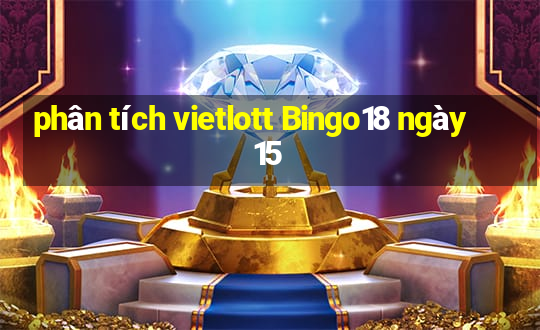 phân tích vietlott Bingo18 ngày 15