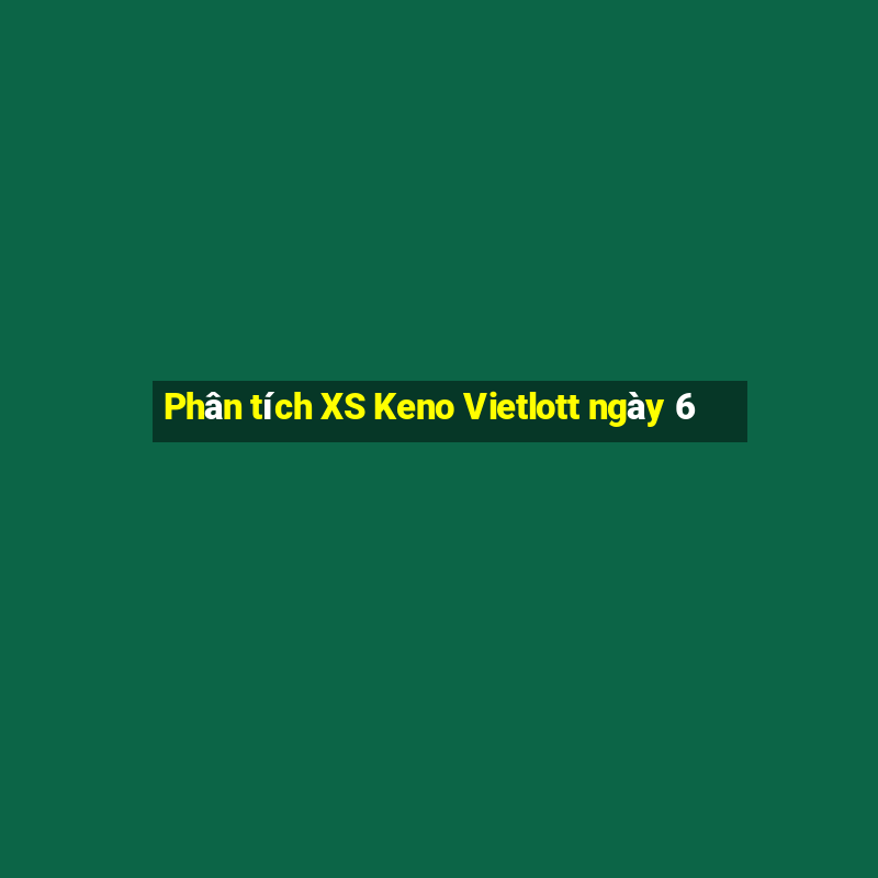 Phân tích XS Keno Vietlott ngày 6