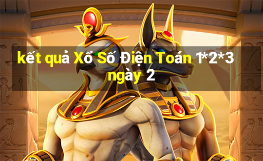 kết quả Xổ Số Điện Toán 1*2*3 ngày 2