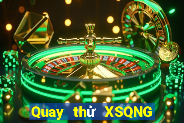 Quay thử XSQNG ngày 2