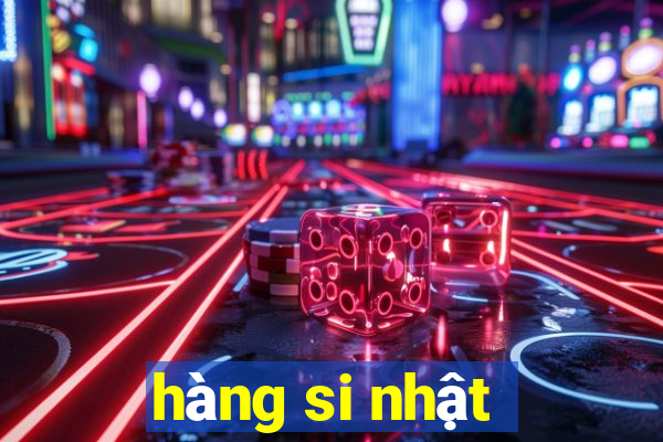 hàng si nhật