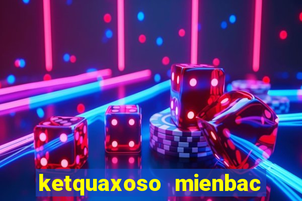 ketquaxoso mienbac hom nay