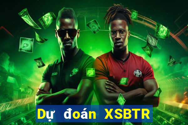 Dự đoán XSBTR ngày 4