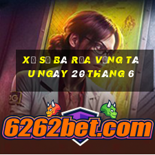 xổ số bà rịa vũng tàu ngày 20 tháng 6