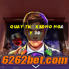 Quay thử XSDNO ngày 30