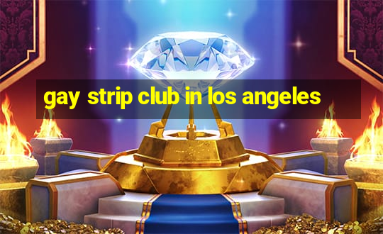 gay strip club in los angeles