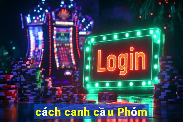 cách canh cầu Phỏm