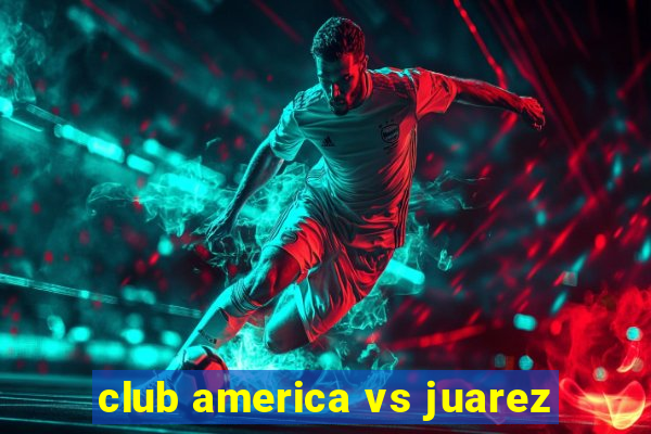 club america vs juarez