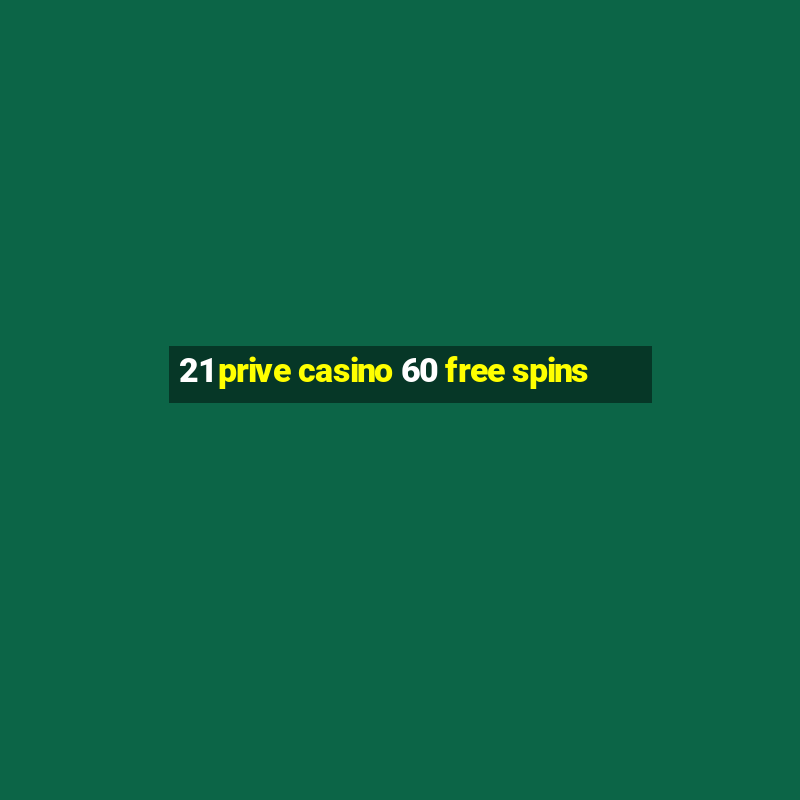 21 prive casino 60 free spins