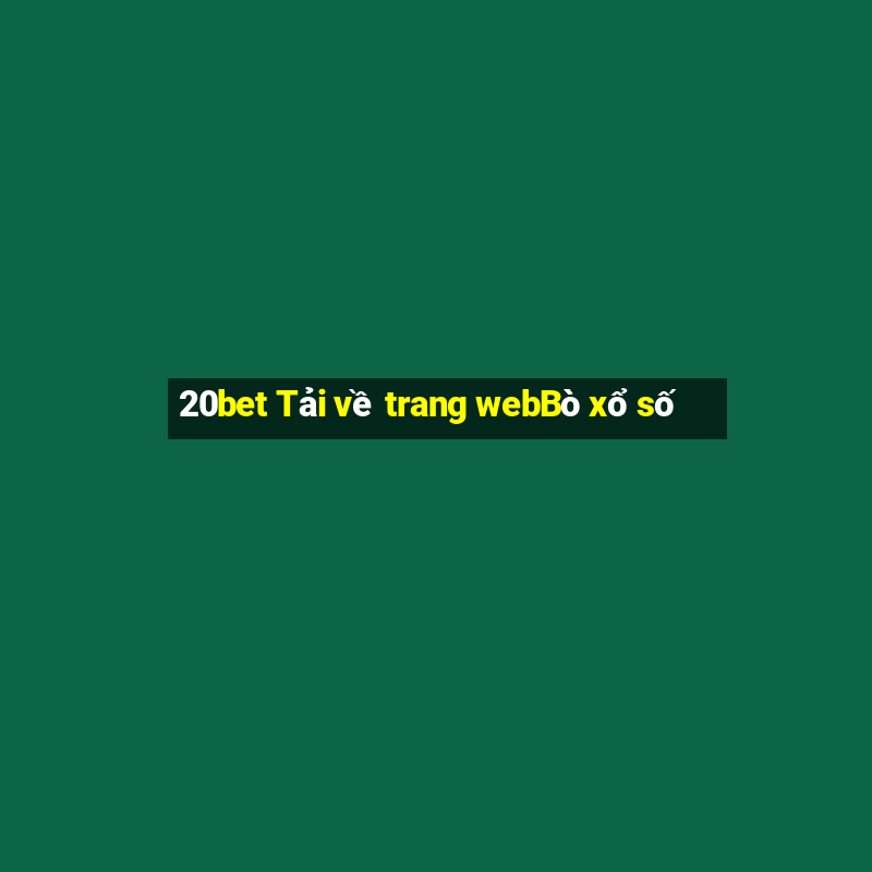 20bet Tải về trang webBò xổ số