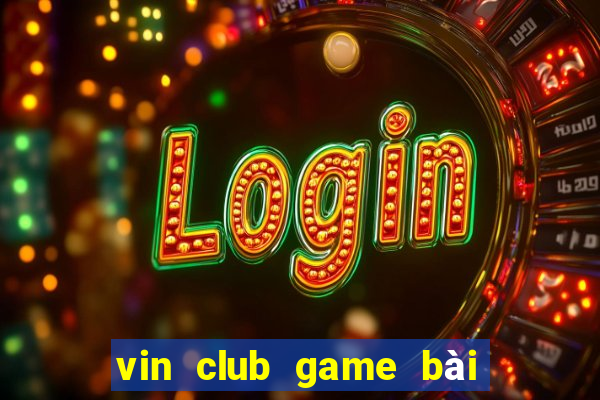 vin club game bài đổi thưởng