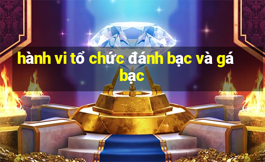 hành vi tổ chức đánh bạc và gá bạc