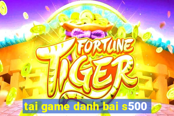 tai game danh bai s500