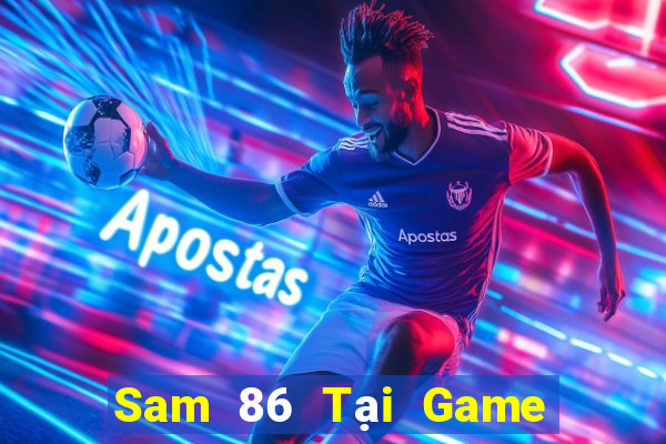 Sam 86 Tại Game Bài Đổi Thưởng