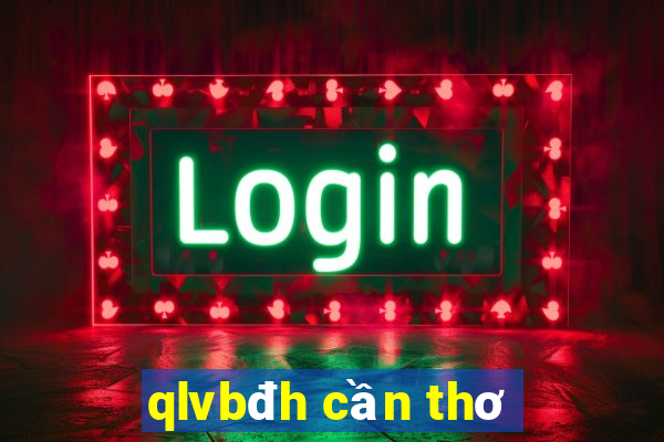 qlvbđh cần thơ