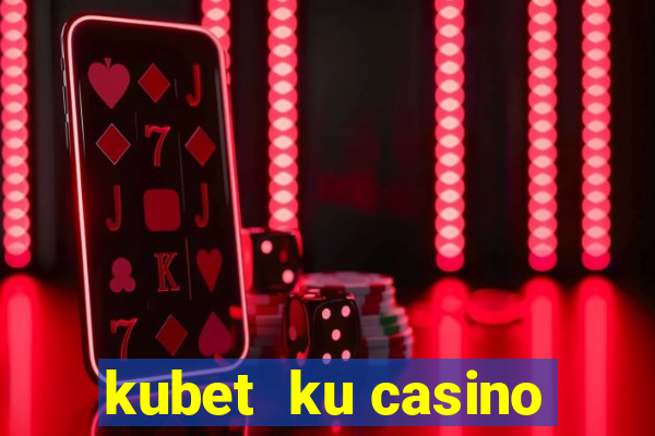 kubet  ku casino