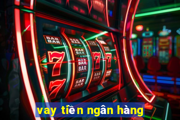 vay tiền ngân hàng