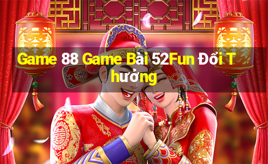 Game 88 Game Bài 52Fun Đổi Thưởng