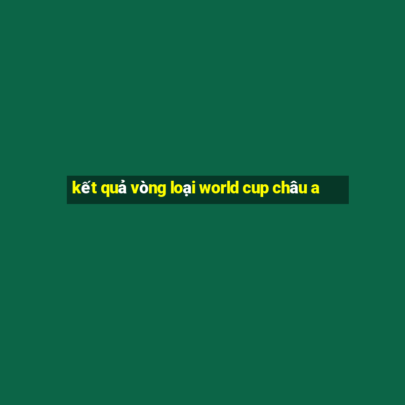 kết quả vòng loại world cup châu a