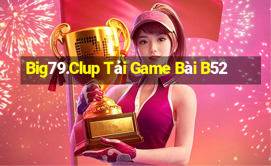 Big79.Clup Tải Game Bài B52