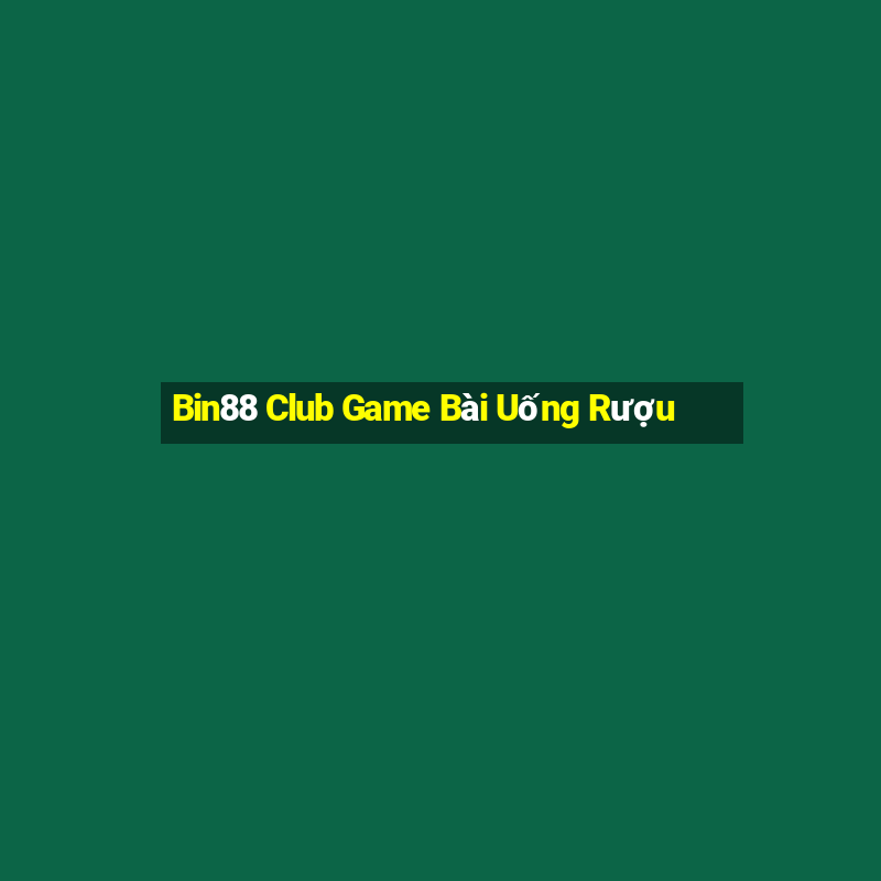 Bin88 Club Game Bài Uống Rượu