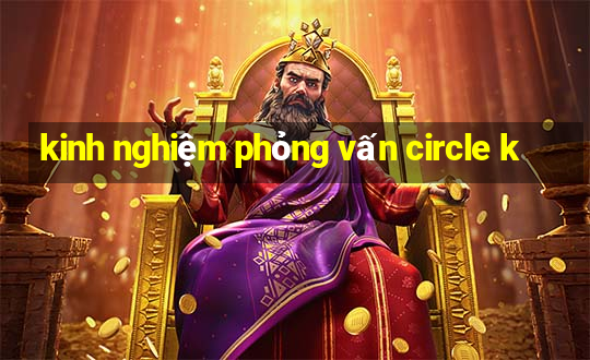 kinh nghiệm phỏng vấn circle k