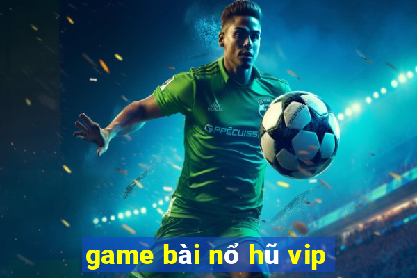 game bài nổ hũ vip