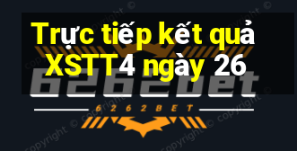 Trực tiếp kết quả XSTT4 ngày 26